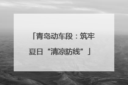 青岛动车段：筑牢夏日“清凉防线”