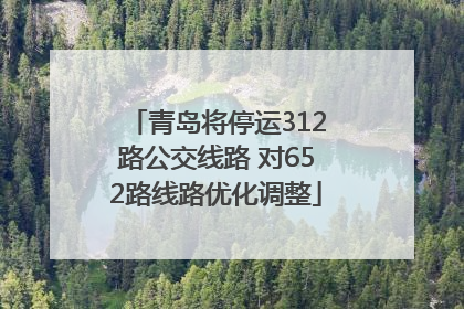 青岛将停运312路公交线路 对652路线路优化调整