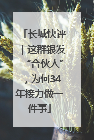 长城快评｜这群银发“合伙人”，为何34年接力做一件事