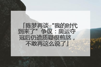 陈梦再谈“我的时代到来了”争议：奥运夺冠后仍遭质疑很煎熬，不敢再这么说了
