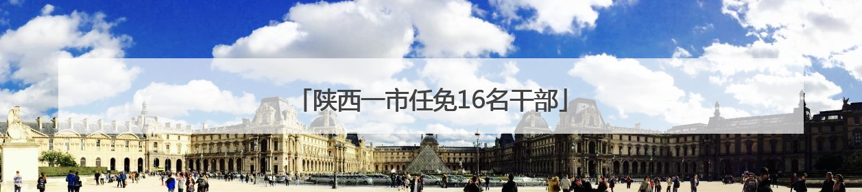 陕西一市任免16名干部
