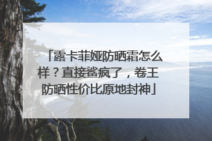 露卡菲娅防晒霜怎么样？直接鲨疯了，卷王防晒性价比原地封神