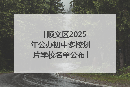 顺义区2025年公办初中多校划片学校名单公布