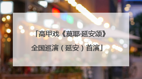 高甲戏《莫耶·延安颂》全国巡演（延安）首演