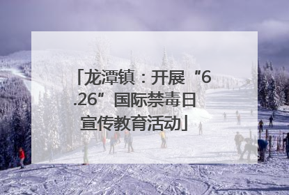 龙潭镇：开展“6.26”国际禁毒日宣传教育活动