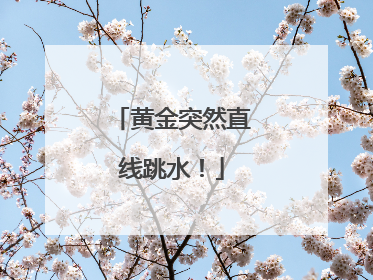 黄金突然直线跳水！