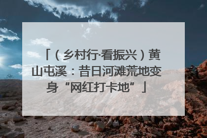（乡村行·看振兴）黄山屯溪：昔日河滩荒地变身“网红打卡地”