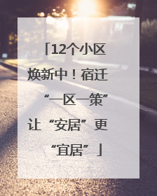 12个小区焕新中！宿迁“一区一策”让“安居”更“宜居”
