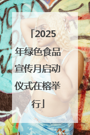 2025年绿色食品宣传月启动仪式在榕举行