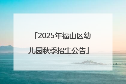 2025年福山区幼儿园秋季招生公告
