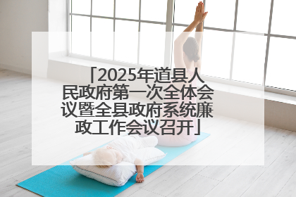 2025年道县人民政府第一次全体会议暨全县政府系统廉政工作会议召开