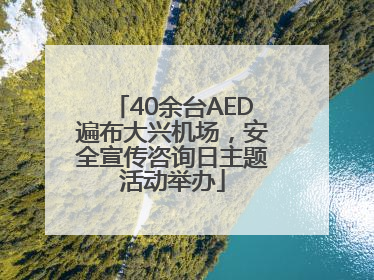 40余台AED遍布大兴机场，安全宣传咨询日主题活动举办
