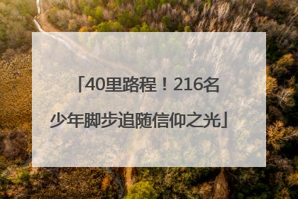 40里路程！216名少年脚步追随信仰之光