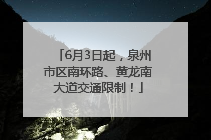 6月3日起，泉州市区南环路、黄龙南大道交通限制！