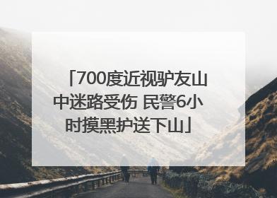 700度近视驴友山中迷路受伤 民警6小时摸黑护送下山