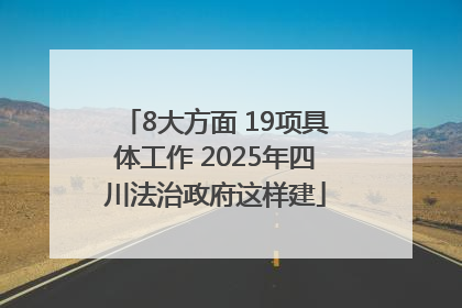 8大方面 19项具体工作 2025年四川法治政府这样建