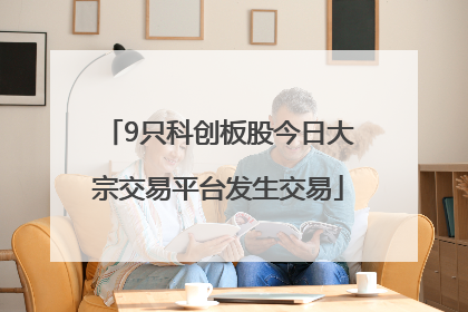 9只科创板股今日大宗交易平台发生交易