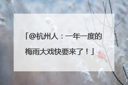 @杭州人：一年一度的梅雨大戏快要来了！