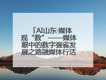 AI山东·媒体观“数”——媒体眼中的数字强省发展之路融媒体行活动启动