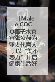 Malee COCO椰子水官宣张凌赫为亚太代言人，以“美不费力”开启健康生活好状态