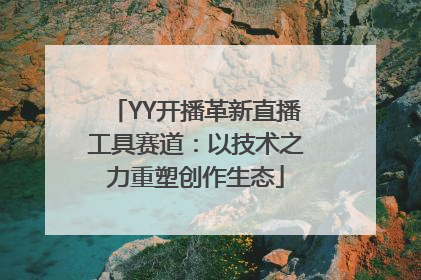 YY开播革新直播工具赛道：以技术之力重塑创作生态